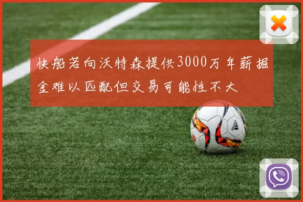 快船若向沃特森提供3000万年薪掘金难以匹配但交易可能性不大